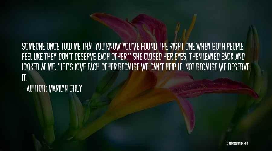 Marilyn Grey Quotes: Someone Once Told Me That You Know You've Found The Right One When Both People Feel Like They Don't Deserve