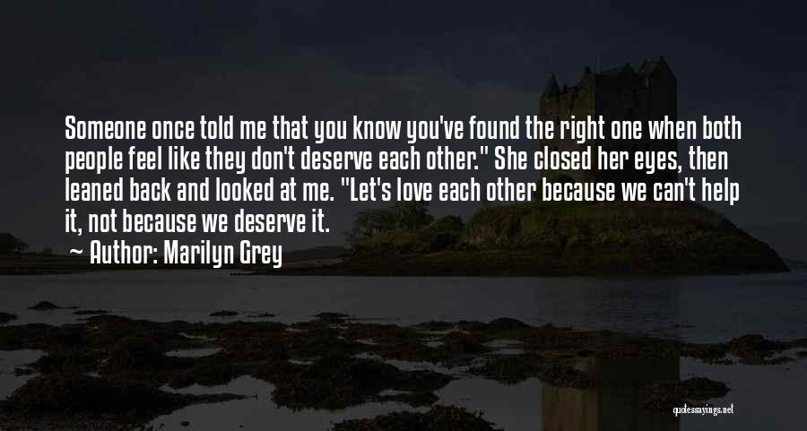Marilyn Grey Quotes: Someone Once Told Me That You Know You've Found The Right One When Both People Feel Like They Don't Deserve