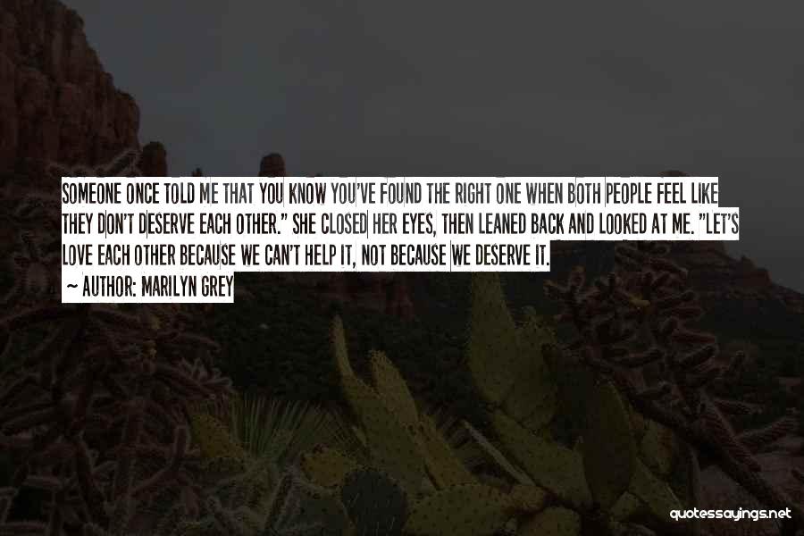 Marilyn Grey Quotes: Someone Once Told Me That You Know You've Found The Right One When Both People Feel Like They Don't Deserve