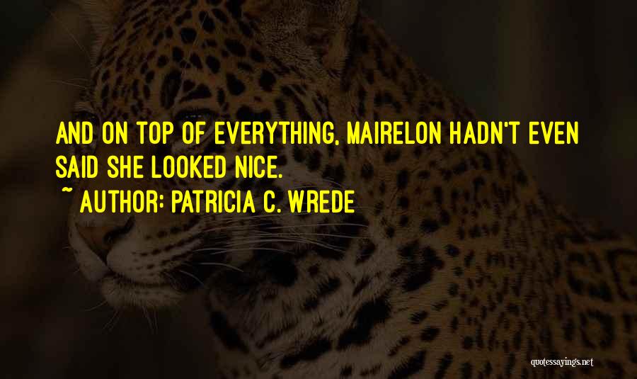 Patricia C. Wrede Quotes: And On Top Of Everything, Mairelon Hadn't Even Said She Looked Nice.