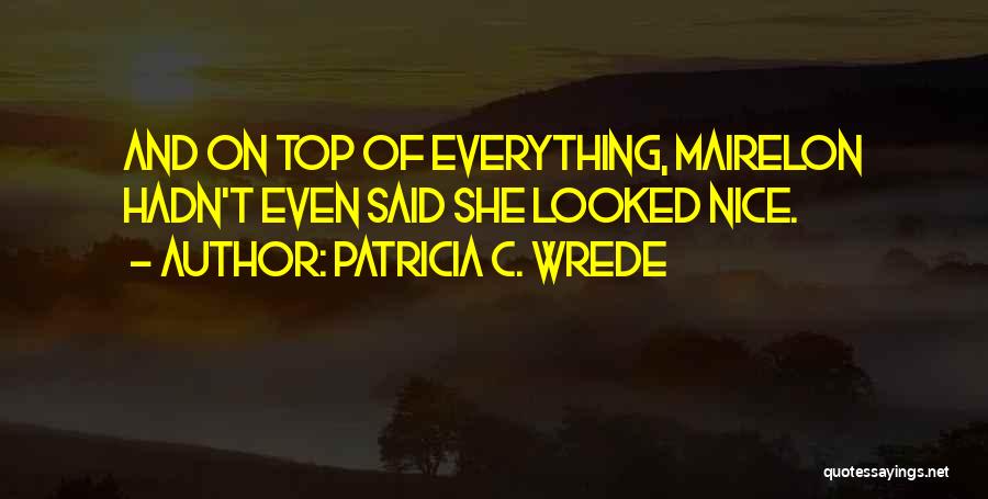 Patricia C. Wrede Quotes: And On Top Of Everything, Mairelon Hadn't Even Said She Looked Nice.