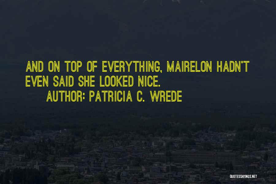 Patricia C. Wrede Quotes: And On Top Of Everything, Mairelon Hadn't Even Said She Looked Nice.