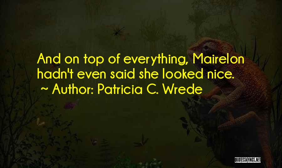 Patricia C. Wrede Quotes: And On Top Of Everything, Mairelon Hadn't Even Said She Looked Nice.