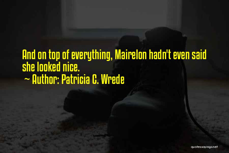 Patricia C. Wrede Quotes: And On Top Of Everything, Mairelon Hadn't Even Said She Looked Nice.