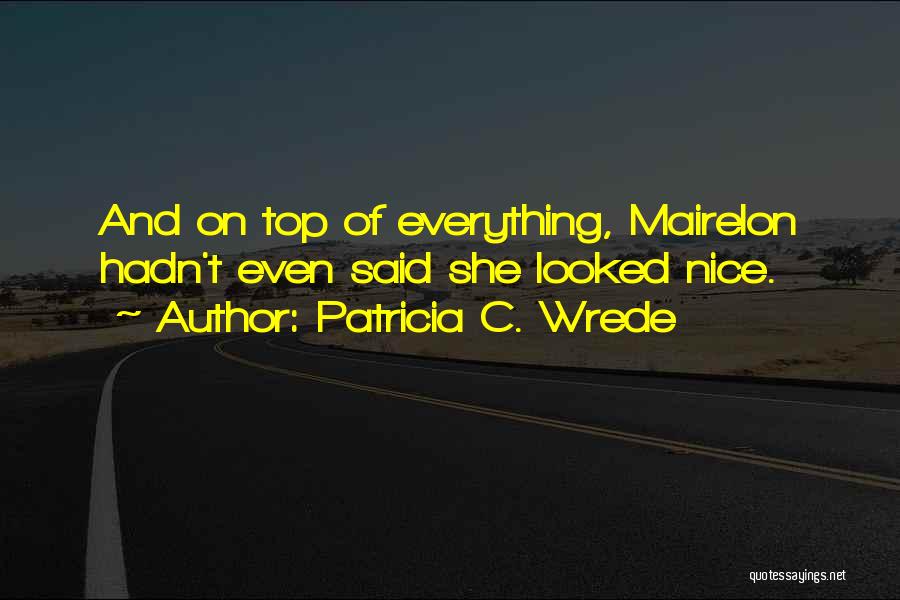 Patricia C. Wrede Quotes: And On Top Of Everything, Mairelon Hadn't Even Said She Looked Nice.