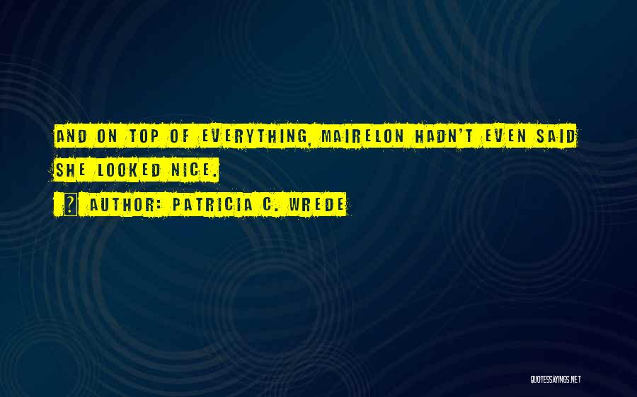 Patricia C. Wrede Quotes: And On Top Of Everything, Mairelon Hadn't Even Said She Looked Nice.