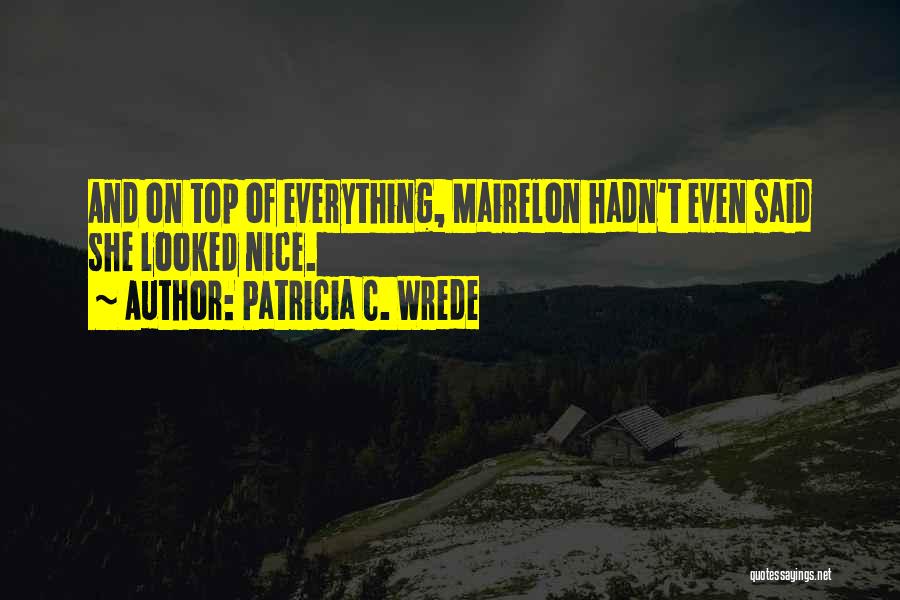 Patricia C. Wrede Quotes: And On Top Of Everything, Mairelon Hadn't Even Said She Looked Nice.