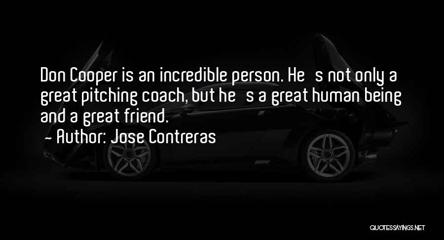 Jose Contreras Quotes: Don Cooper Is An Incredible Person. He's Not Only A Great Pitching Coach, But He's A Great Human Being And