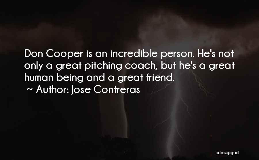 Jose Contreras Quotes: Don Cooper Is An Incredible Person. He's Not Only A Great Pitching Coach, But He's A Great Human Being And