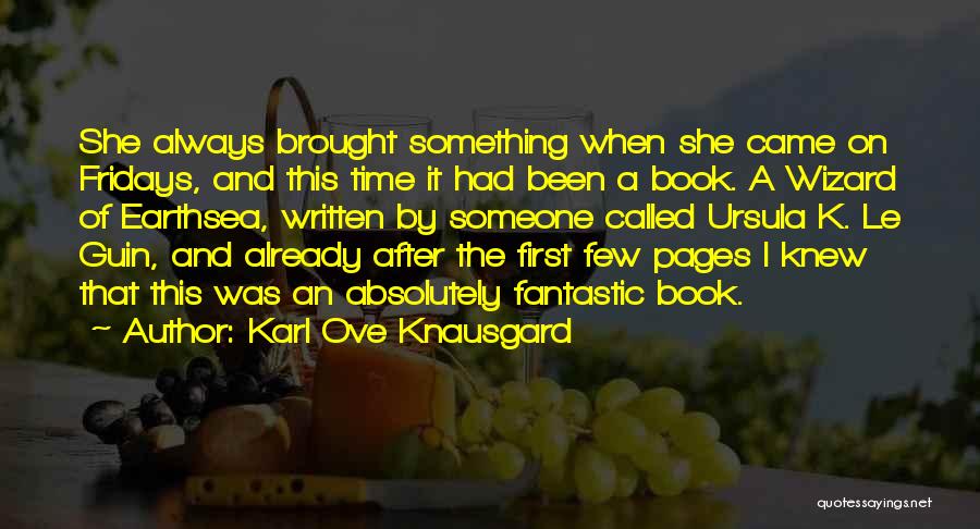 Karl Ove Knausgard Quotes: She Always Brought Something When She Came On Fridays, And This Time It Had Been A Book. A Wizard Of