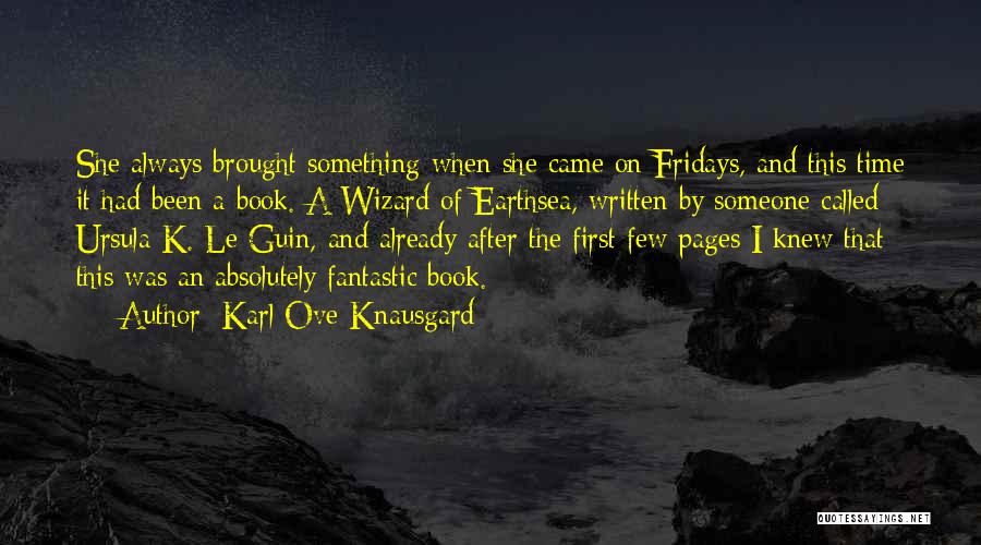 Karl Ove Knausgard Quotes: She Always Brought Something When She Came On Fridays, And This Time It Had Been A Book. A Wizard Of