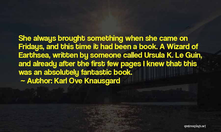 Karl Ove Knausgard Quotes: She Always Brought Something When She Came On Fridays, And This Time It Had Been A Book. A Wizard Of