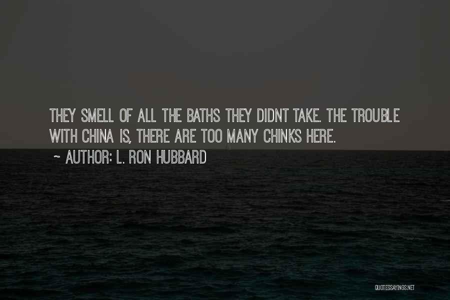 L. Ron Hubbard Quotes: They Smell Of All The Baths They Didnt Take. The Trouble With China Is, There Are Too Many Chinks Here.