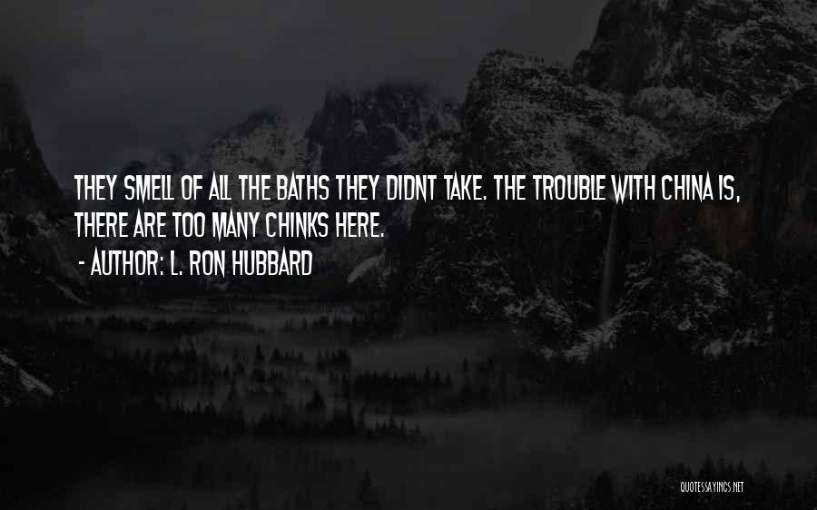 L. Ron Hubbard Quotes: They Smell Of All The Baths They Didnt Take. The Trouble With China Is, There Are Too Many Chinks Here.