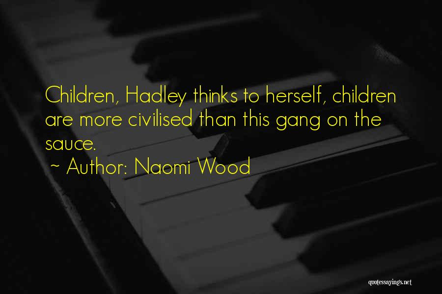 Naomi Wood Quotes: Children, Hadley Thinks To Herself, Children Are More Civilised Than This Gang On The Sauce.