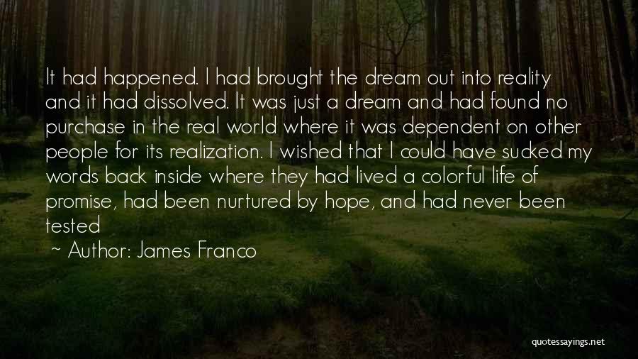 James Franco Quotes: It Had Happened. I Had Brought The Dream Out Into Reality And It Had Dissolved. It Was Just A Dream