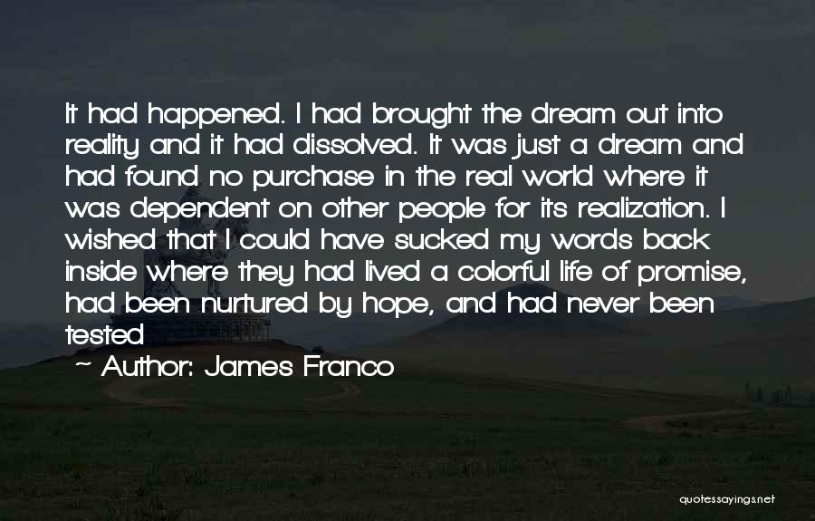 James Franco Quotes: It Had Happened. I Had Brought The Dream Out Into Reality And It Had Dissolved. It Was Just A Dream
