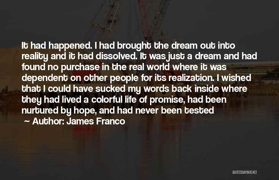 James Franco Quotes: It Had Happened. I Had Brought The Dream Out Into Reality And It Had Dissolved. It Was Just A Dream
