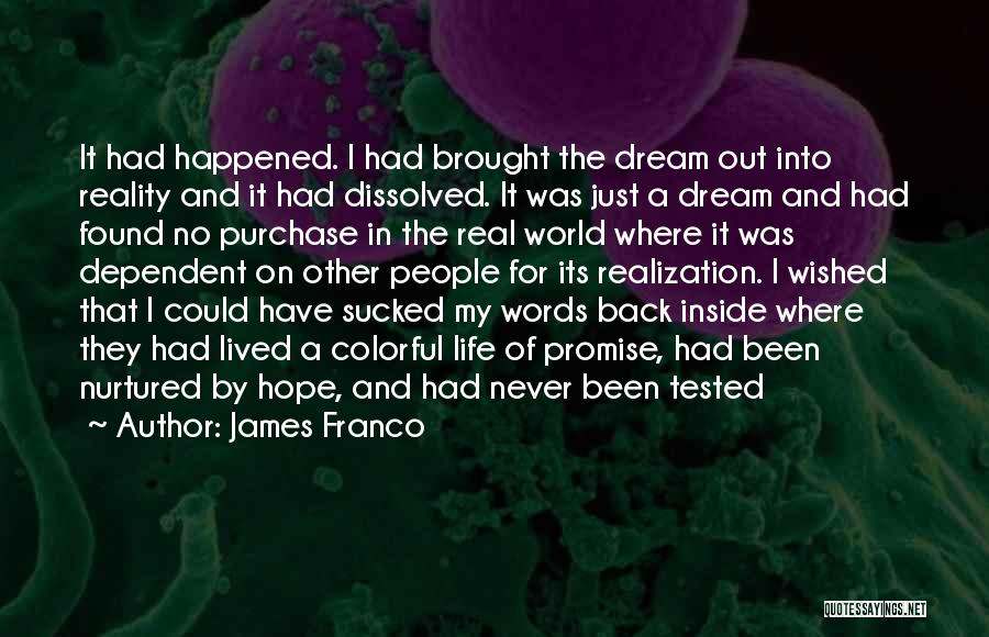 James Franco Quotes: It Had Happened. I Had Brought The Dream Out Into Reality And It Had Dissolved. It Was Just A Dream