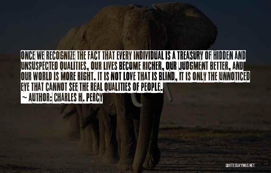 Charles H. Percy Quotes: Once We Recognize The Fact That Every Individual Is A Treasury Of Hidden And Unsuspected Qualities, Our Lives Become Richer,