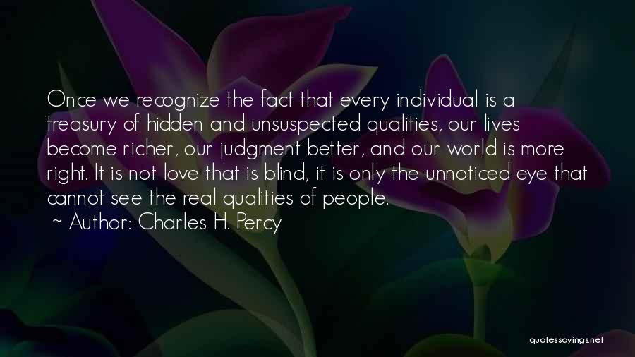 Charles H. Percy Quotes: Once We Recognize The Fact That Every Individual Is A Treasury Of Hidden And Unsuspected Qualities, Our Lives Become Richer,