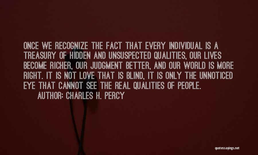 Charles H. Percy Quotes: Once We Recognize The Fact That Every Individual Is A Treasury Of Hidden And Unsuspected Qualities, Our Lives Become Richer,