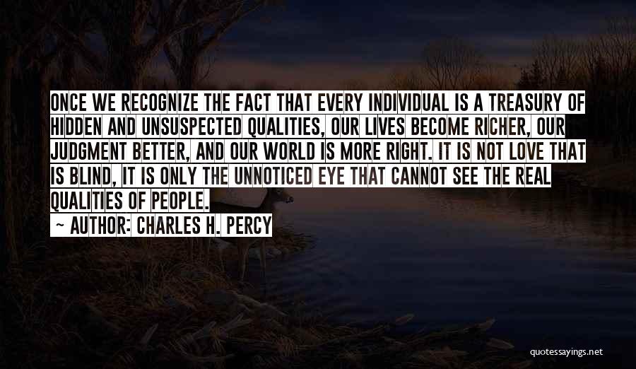 Charles H. Percy Quotes: Once We Recognize The Fact That Every Individual Is A Treasury Of Hidden And Unsuspected Qualities, Our Lives Become Richer,