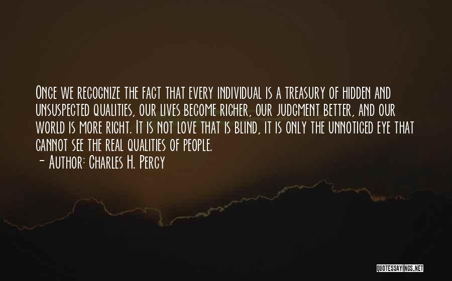 Charles H. Percy Quotes: Once We Recognize The Fact That Every Individual Is A Treasury Of Hidden And Unsuspected Qualities, Our Lives Become Richer,