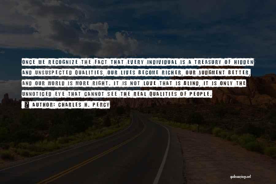 Charles H. Percy Quotes: Once We Recognize The Fact That Every Individual Is A Treasury Of Hidden And Unsuspected Qualities, Our Lives Become Richer,