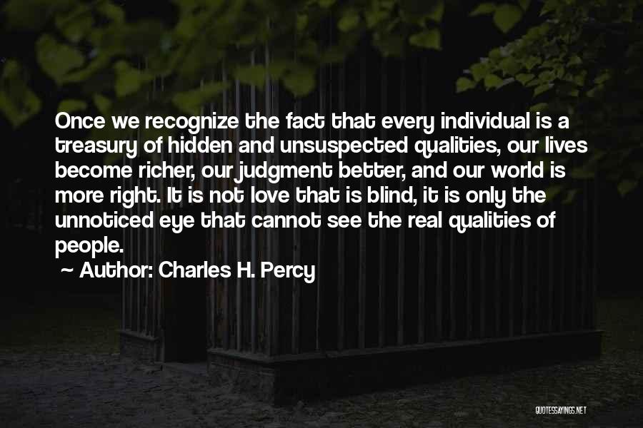 Charles H. Percy Quotes: Once We Recognize The Fact That Every Individual Is A Treasury Of Hidden And Unsuspected Qualities, Our Lives Become Richer,