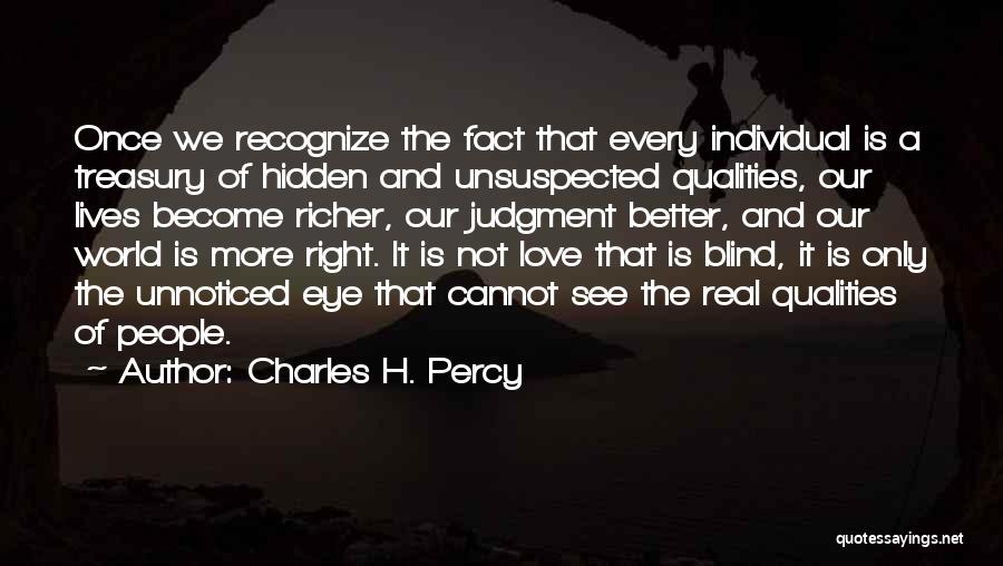 Charles H. Percy Quotes: Once We Recognize The Fact That Every Individual Is A Treasury Of Hidden And Unsuspected Qualities, Our Lives Become Richer,