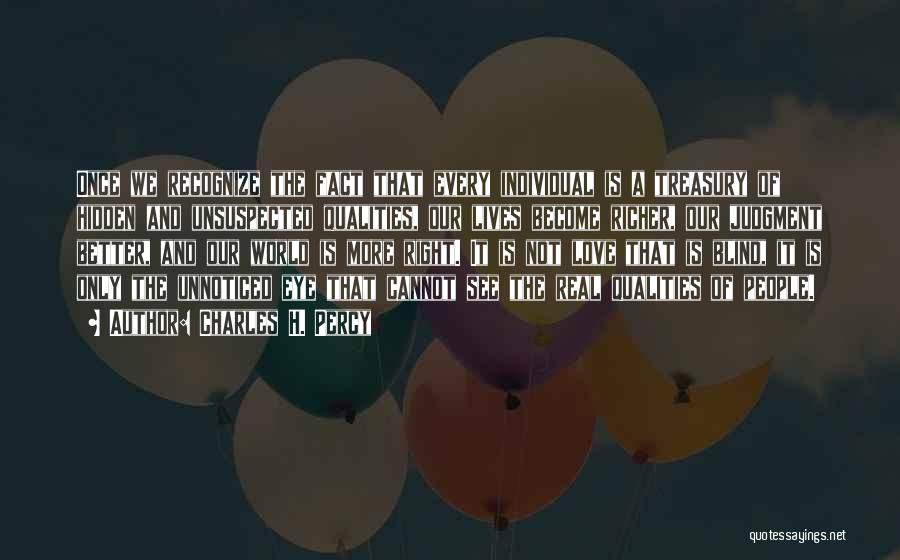 Charles H. Percy Quotes: Once We Recognize The Fact That Every Individual Is A Treasury Of Hidden And Unsuspected Qualities, Our Lives Become Richer,