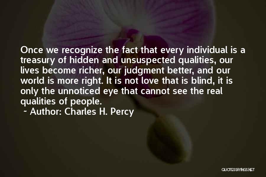 Charles H. Percy Quotes: Once We Recognize The Fact That Every Individual Is A Treasury Of Hidden And Unsuspected Qualities, Our Lives Become Richer,