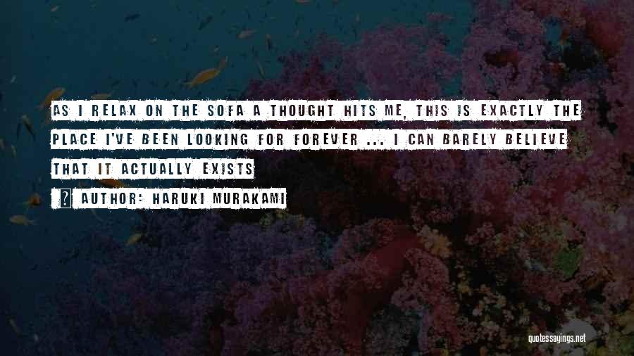 Haruki Murakami Quotes: As I Relax On The Sofa A Thought Hits Me, This Is Exactly The Place I've Been Looking For Forever