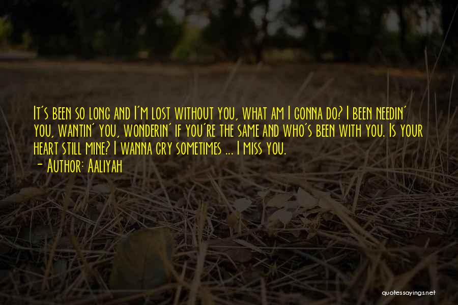 Aaliyah Quotes: It's Been So Long And I'm Lost Without You, What Am I Gonna Do? I Been Needin' You, Wantin' You,