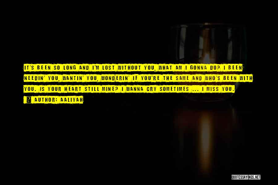 Aaliyah Quotes: It's Been So Long And I'm Lost Without You, What Am I Gonna Do? I Been Needin' You, Wantin' You,