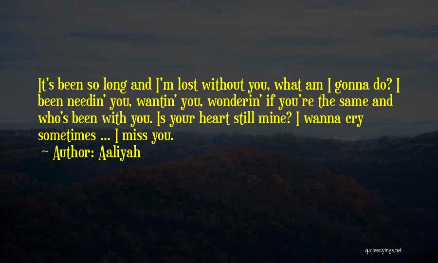 Aaliyah Quotes: It's Been So Long And I'm Lost Without You, What Am I Gonna Do? I Been Needin' You, Wantin' You,