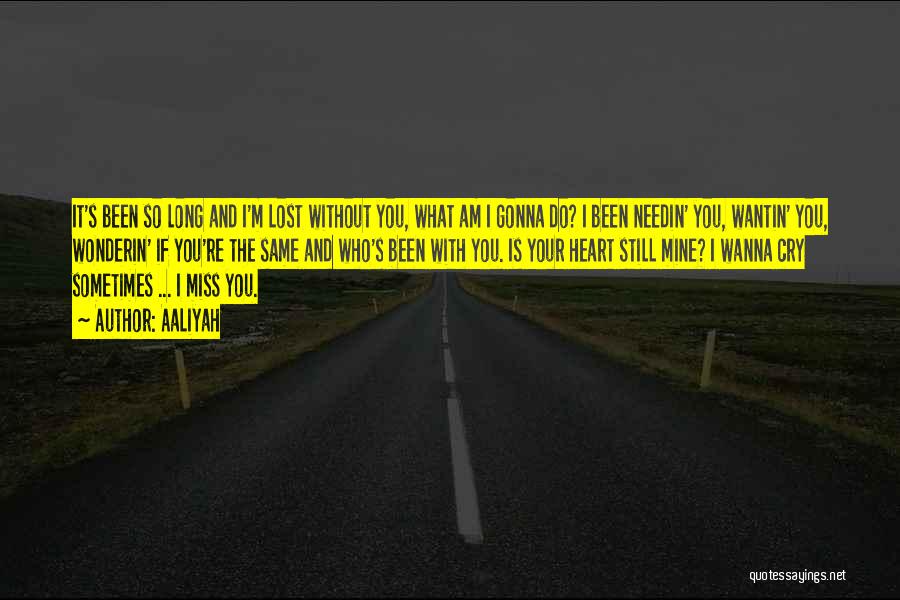 Aaliyah Quotes: It's Been So Long And I'm Lost Without You, What Am I Gonna Do? I Been Needin' You, Wantin' You,