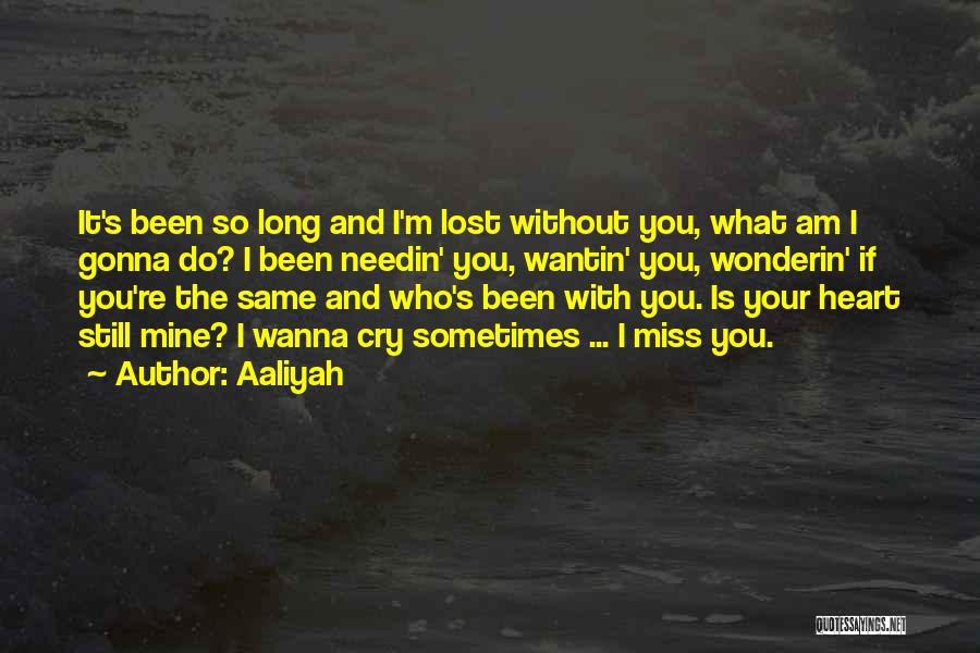 Aaliyah Quotes: It's Been So Long And I'm Lost Without You, What Am I Gonna Do? I Been Needin' You, Wantin' You,