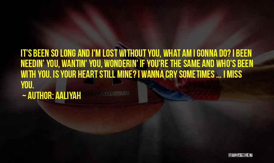 Aaliyah Quotes: It's Been So Long And I'm Lost Without You, What Am I Gonna Do? I Been Needin' You, Wantin' You,