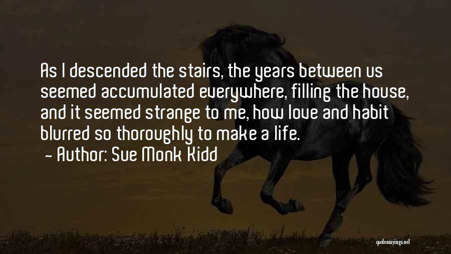 Sue Monk Kidd Quotes: As I Descended The Stairs, The Years Between Us Seemed Accumulated Everywhere, Filling The House, And It Seemed Strange To