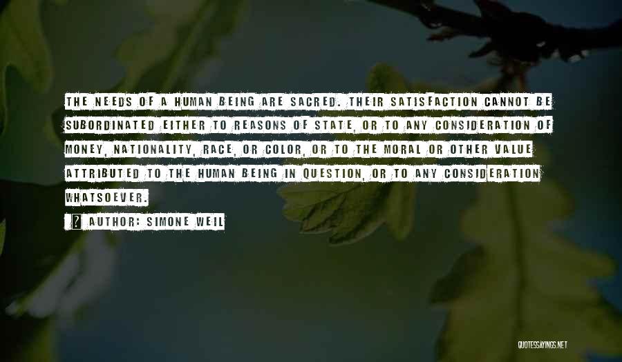 Simone Weil Quotes: The Needs Of A Human Being Are Sacred. Their Satisfaction Cannot Be Subordinated Either To Reasons Of State, Or To