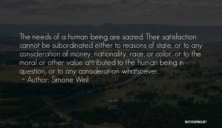 Simone Weil Quotes: The Needs Of A Human Being Are Sacred. Their Satisfaction Cannot Be Subordinated Either To Reasons Of State, Or To