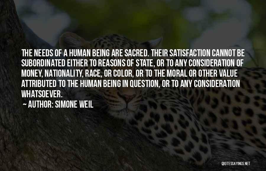 Simone Weil Quotes: The Needs Of A Human Being Are Sacred. Their Satisfaction Cannot Be Subordinated Either To Reasons Of State, Or To