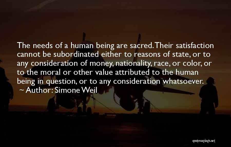 Simone Weil Quotes: The Needs Of A Human Being Are Sacred. Their Satisfaction Cannot Be Subordinated Either To Reasons Of State, Or To