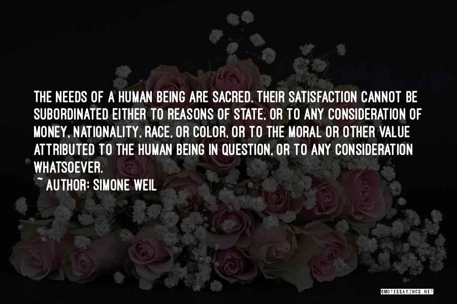 Simone Weil Quotes: The Needs Of A Human Being Are Sacred. Their Satisfaction Cannot Be Subordinated Either To Reasons Of State, Or To