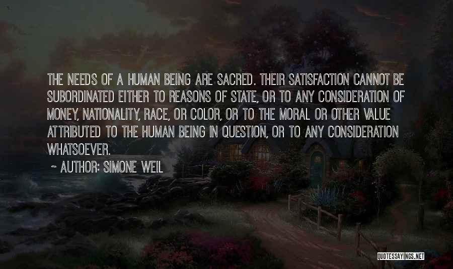 Simone Weil Quotes: The Needs Of A Human Being Are Sacred. Their Satisfaction Cannot Be Subordinated Either To Reasons Of State, Or To
