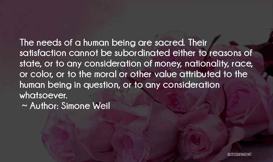 Simone Weil Quotes: The Needs Of A Human Being Are Sacred. Their Satisfaction Cannot Be Subordinated Either To Reasons Of State, Or To
