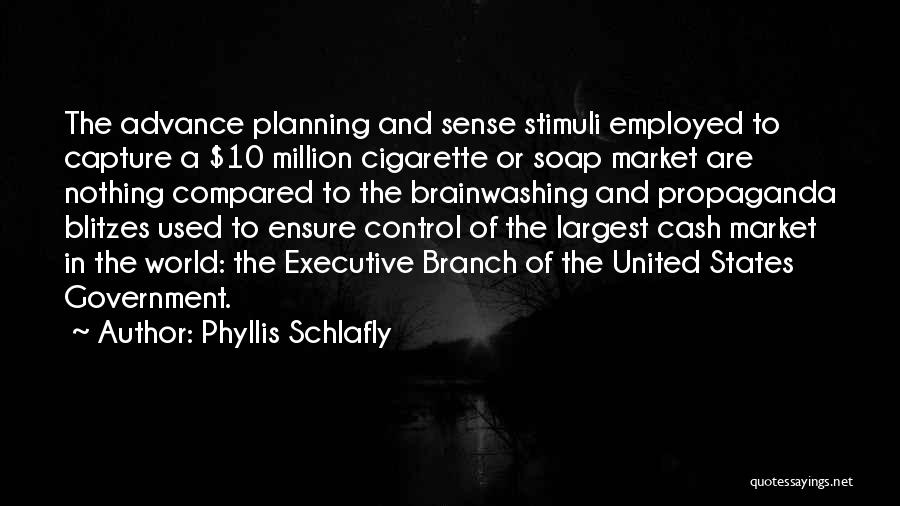 Phyllis Schlafly Quotes: The Advance Planning And Sense Stimuli Employed To Capture A $10 Million Cigarette Or Soap Market Are Nothing Compared To