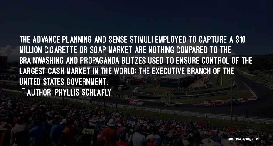 Phyllis Schlafly Quotes: The Advance Planning And Sense Stimuli Employed To Capture A $10 Million Cigarette Or Soap Market Are Nothing Compared To